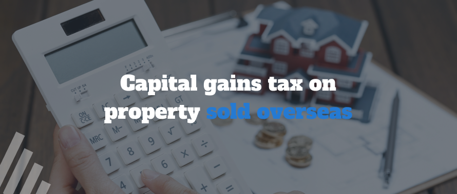 Capital Gains tax on property sold overseas 